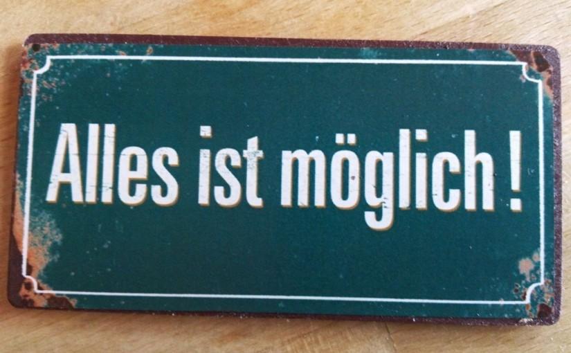 Alles ist möglich.Geht nicht gibt´s nicht!